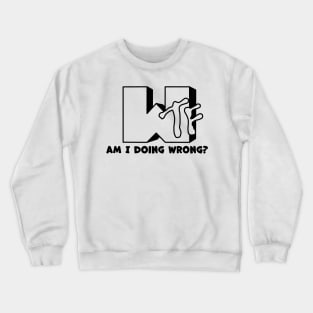 WTF! i am doing wrong? Crewneck Sweatshirt